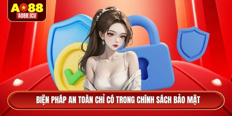 Biện pháp an toàn chỉ có trong chính sách bảo mật