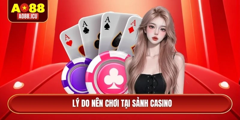 Lý do nên chơi tại sảnh casino