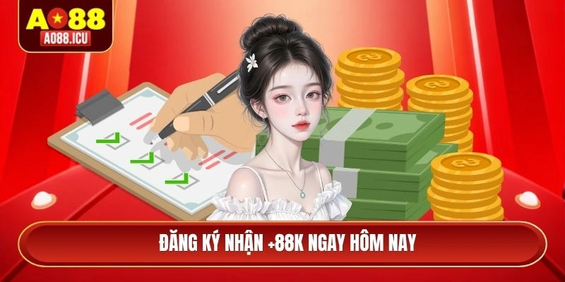 Đăng ký nhận +88k ngay hôm nay