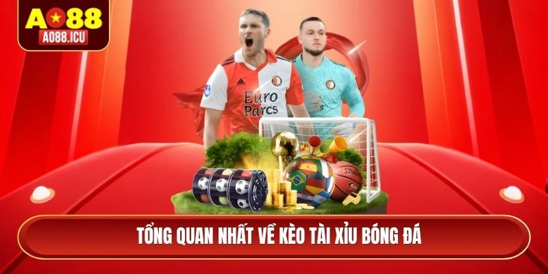 Tổng quan nhất về kèo tài xỉu bóng đá