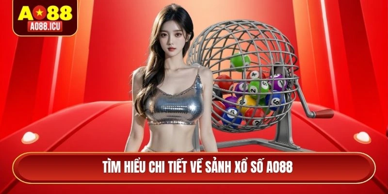 Tìm hiểu chi tiết về sảnh xổ số AO88