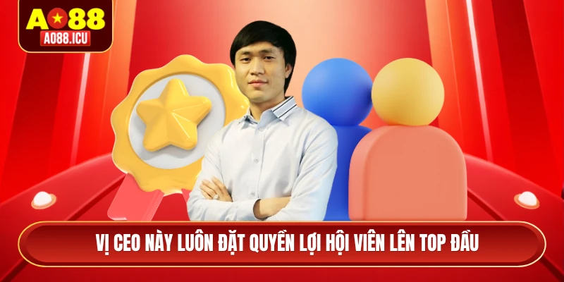 Vị CEO này luôn đặt quyền lợi hội viên lên top đầu